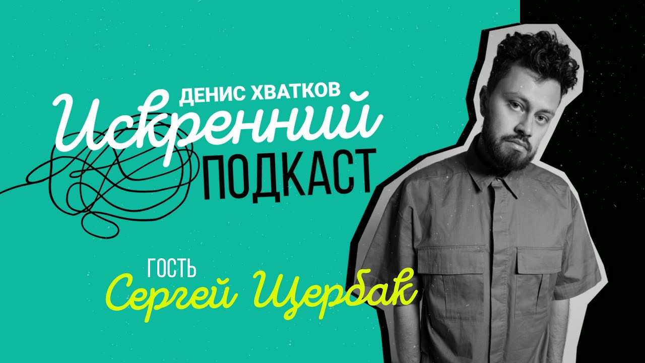 Сергей Щербак — ИСКРЕННИЙ ПОДКАСТ