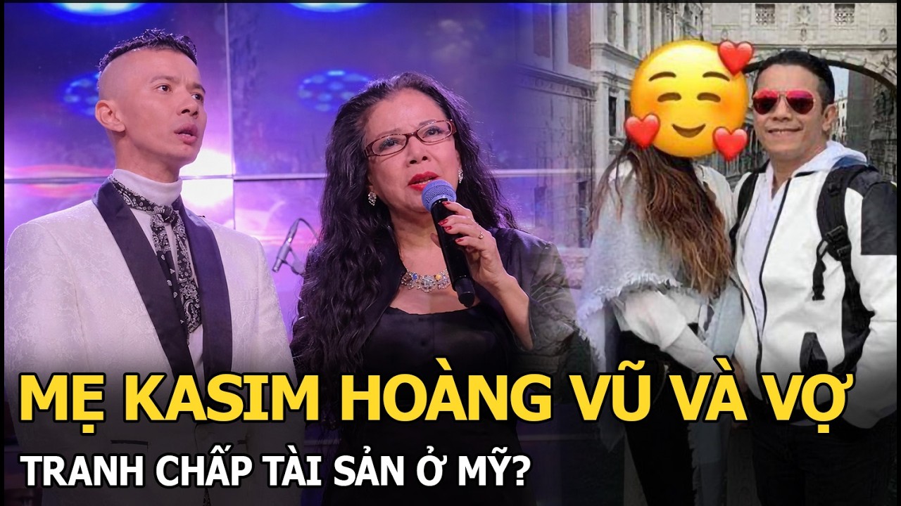 Mẹ Kasim Hoàng Vũ và vợ tranh chấp tài sản ở Mỹ?