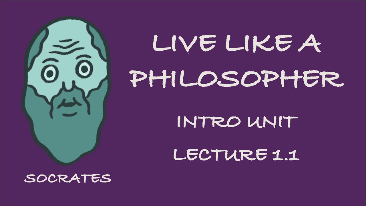 Live Like a Philosopher &ndash; Lecture 1.1