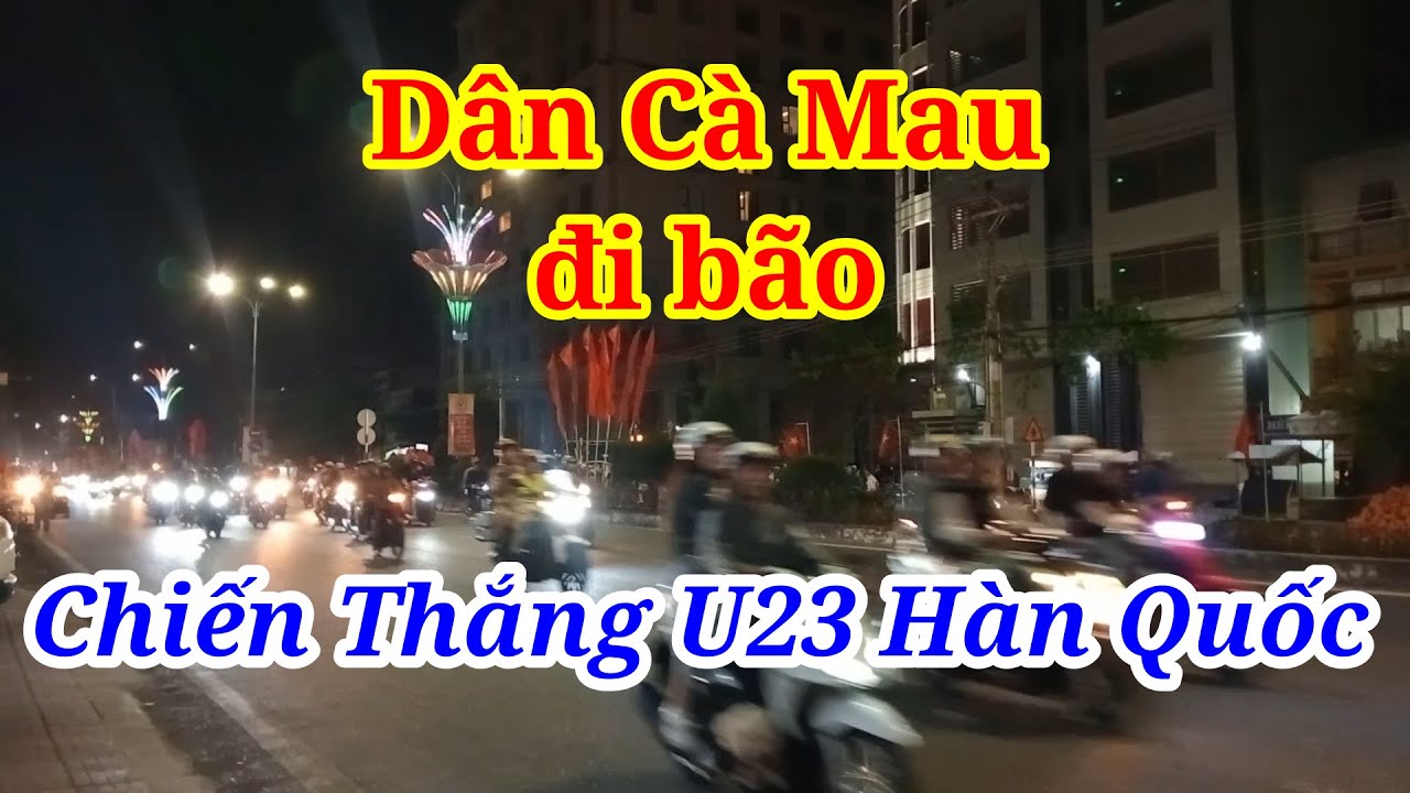 Đi Bão Cà Mau Khi U23 Việt Nam Thắng U23 Hàn Quốc Pen 7 - 6