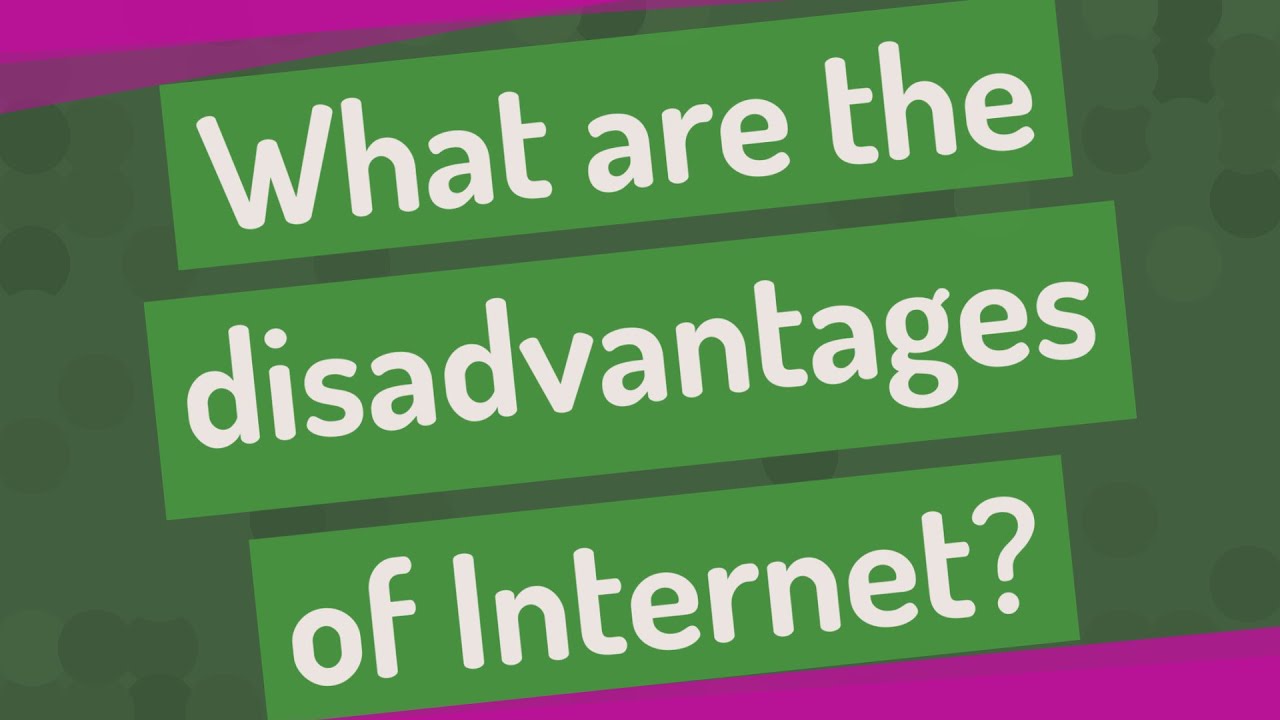 What are the disadvantages of Internet?