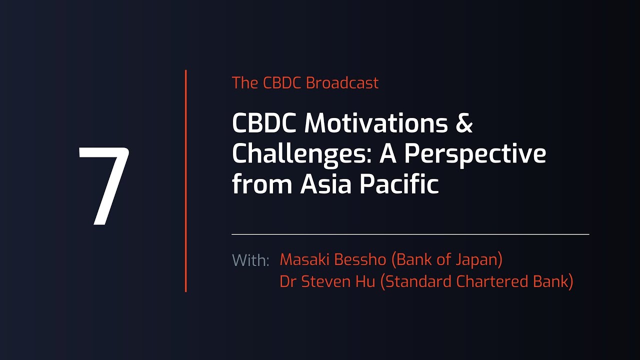CBDC Broadcast #7 CBDC Motivations and Challenges – A Perspective from Asia-Pacific