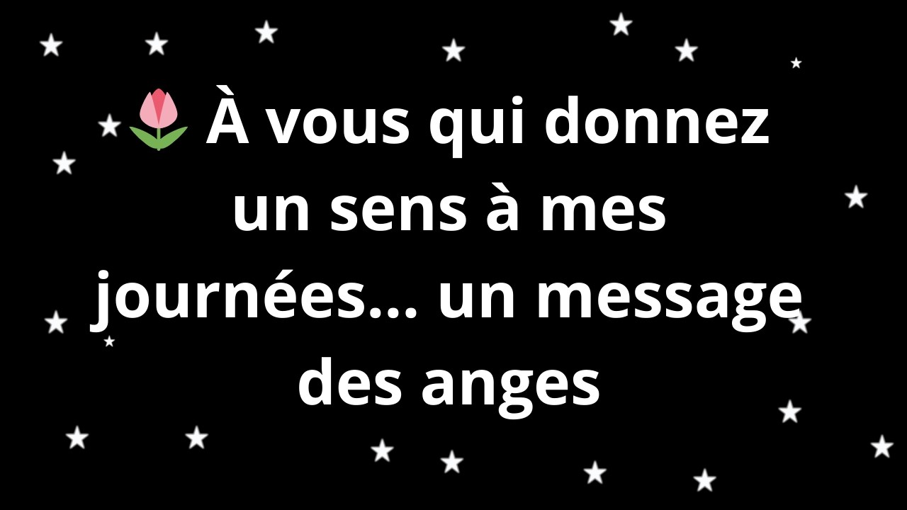 🌷 À vous qui donnez un sens à mes journées… un message des anges