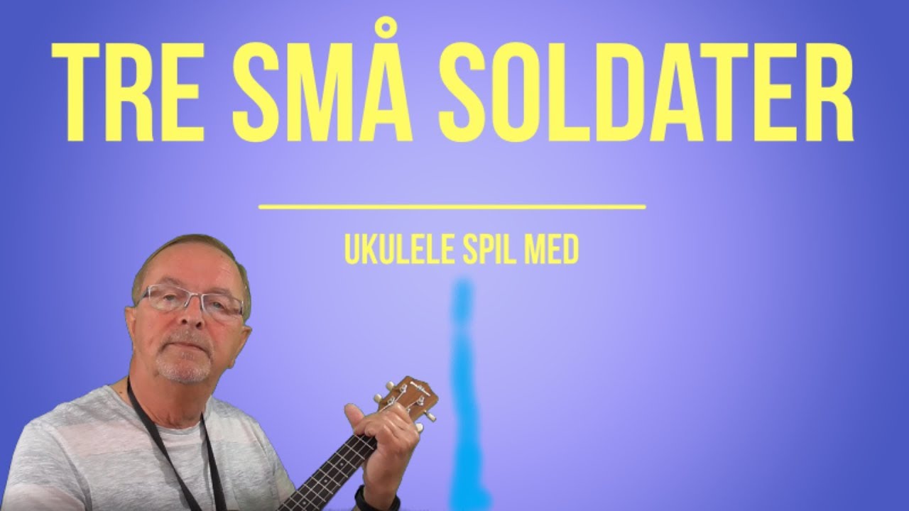 Tre små soldater. Børnesange på ukulele, børn sange ukulele. Børnesang tekst og akkorder.