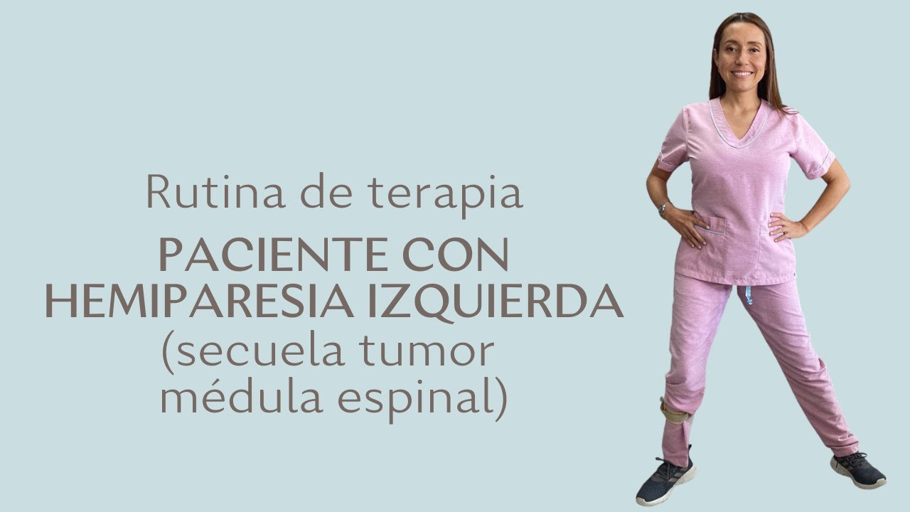 RUTINA DE TERAPIA PACIENTE CON HEMIPARESIA IZQUIERDA (SECUELA TUMOR MEDULA ESPINAL)