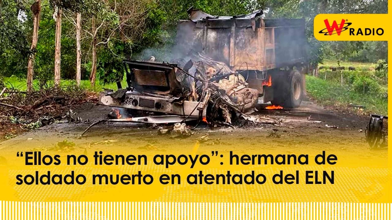 “Ellos no tienen apoyo”: hermana de soldado muerto en atentado del ELN | La W