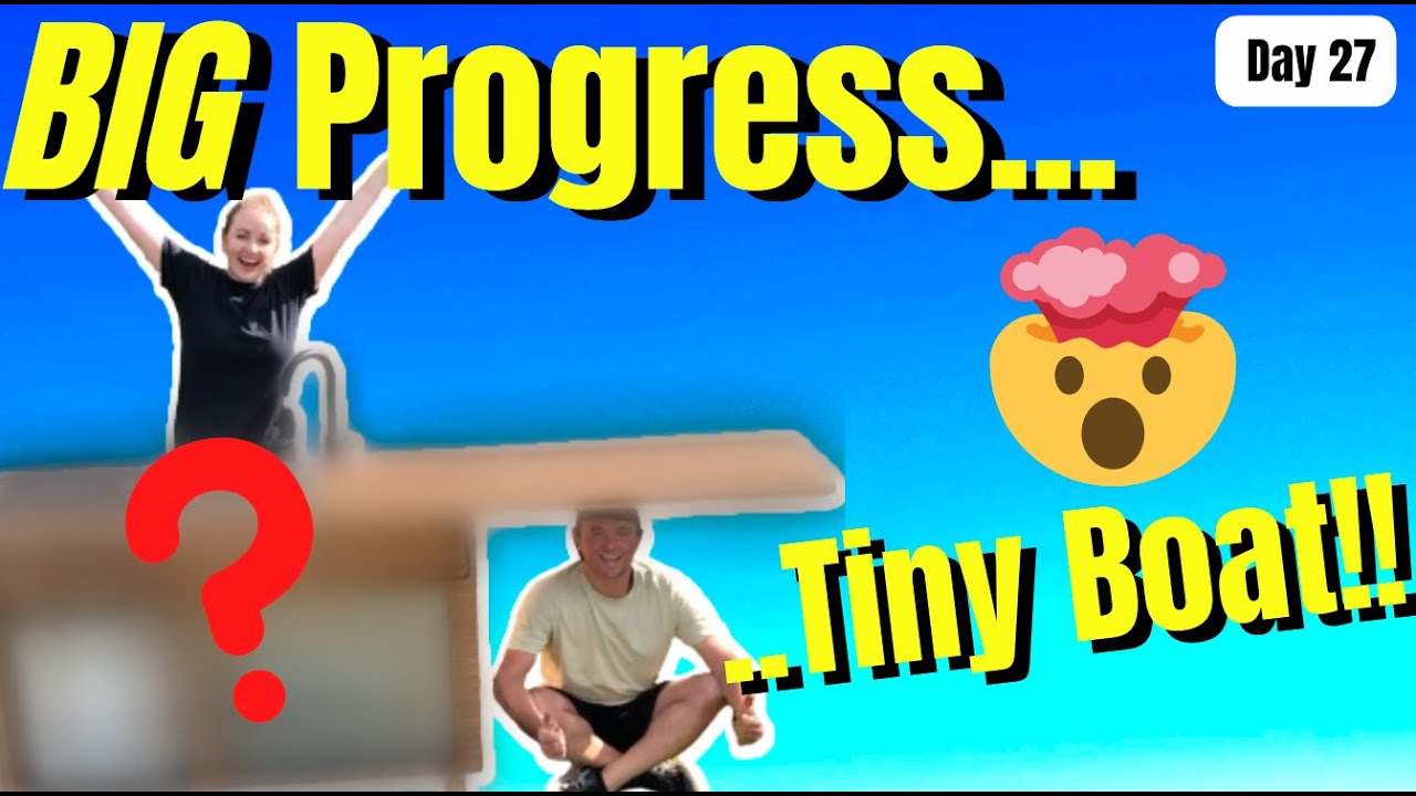 BIG progress....TINY boat.... EXCITING UPDATE! Day 27