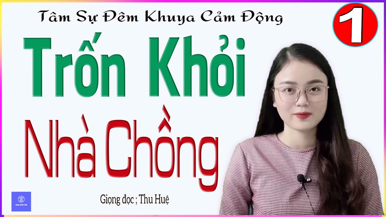 TÂM SỰ CẢM ĐỘNG KHÔNG CẦM ĐƯỢC NƯỚC MẮT - TRỐN KHỎI NHÀ CHỒNG - TẬP 1 - GIỌNG ĐỌC MC THU HUỆ