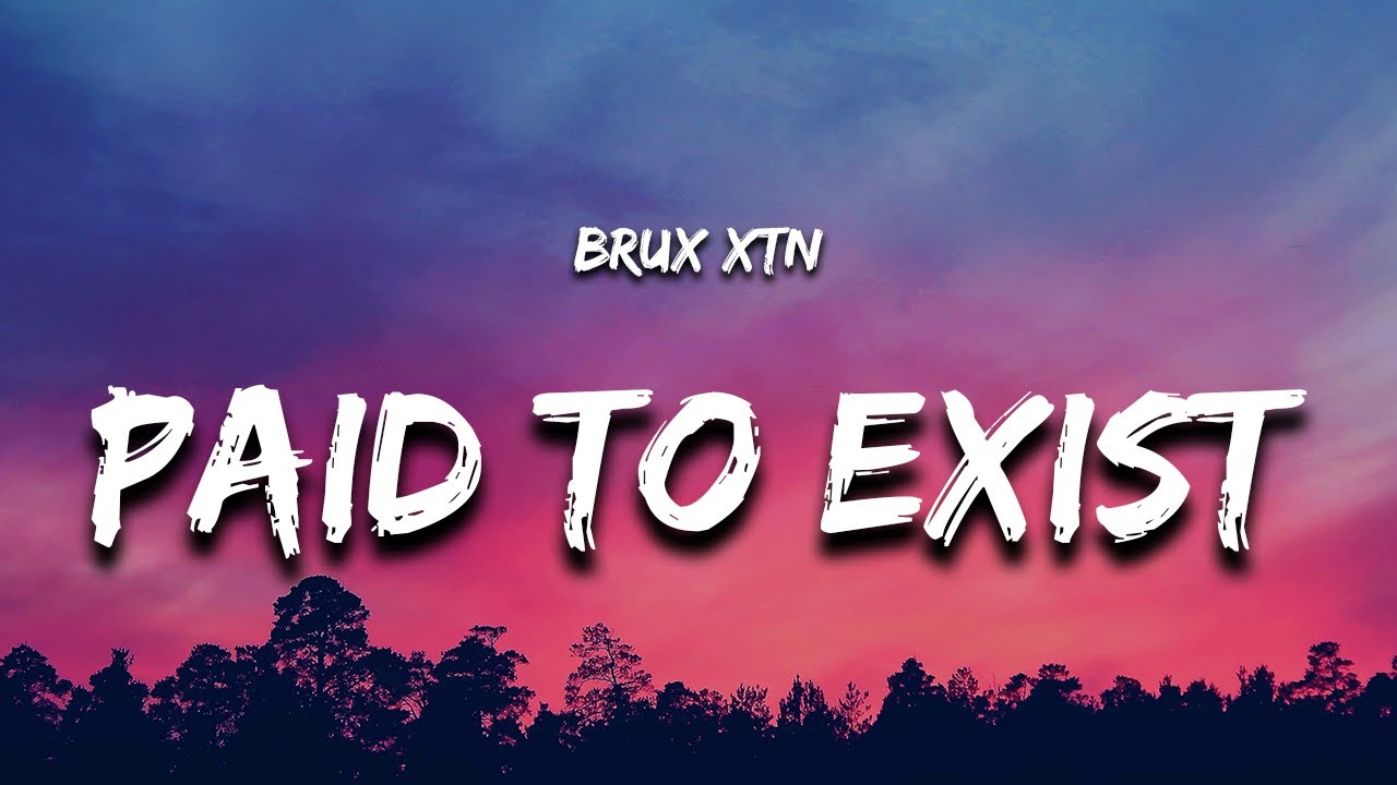 BRUX XTN - Paid to Exist (Lyrics) &ldquo;i am paid to exist&rdquo;