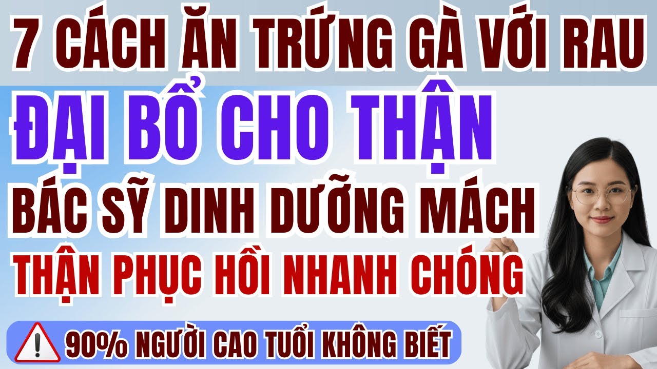 người cao tuổi: THẬN YẾU LÂU NĂM, TRỨNG GÀ xào 6 CÁCH này CỰC BỔ THẬN, kéo CREATININE xuống.