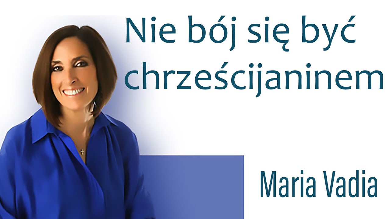 Nie bój się być chrześcijaninem - Maria Vadia