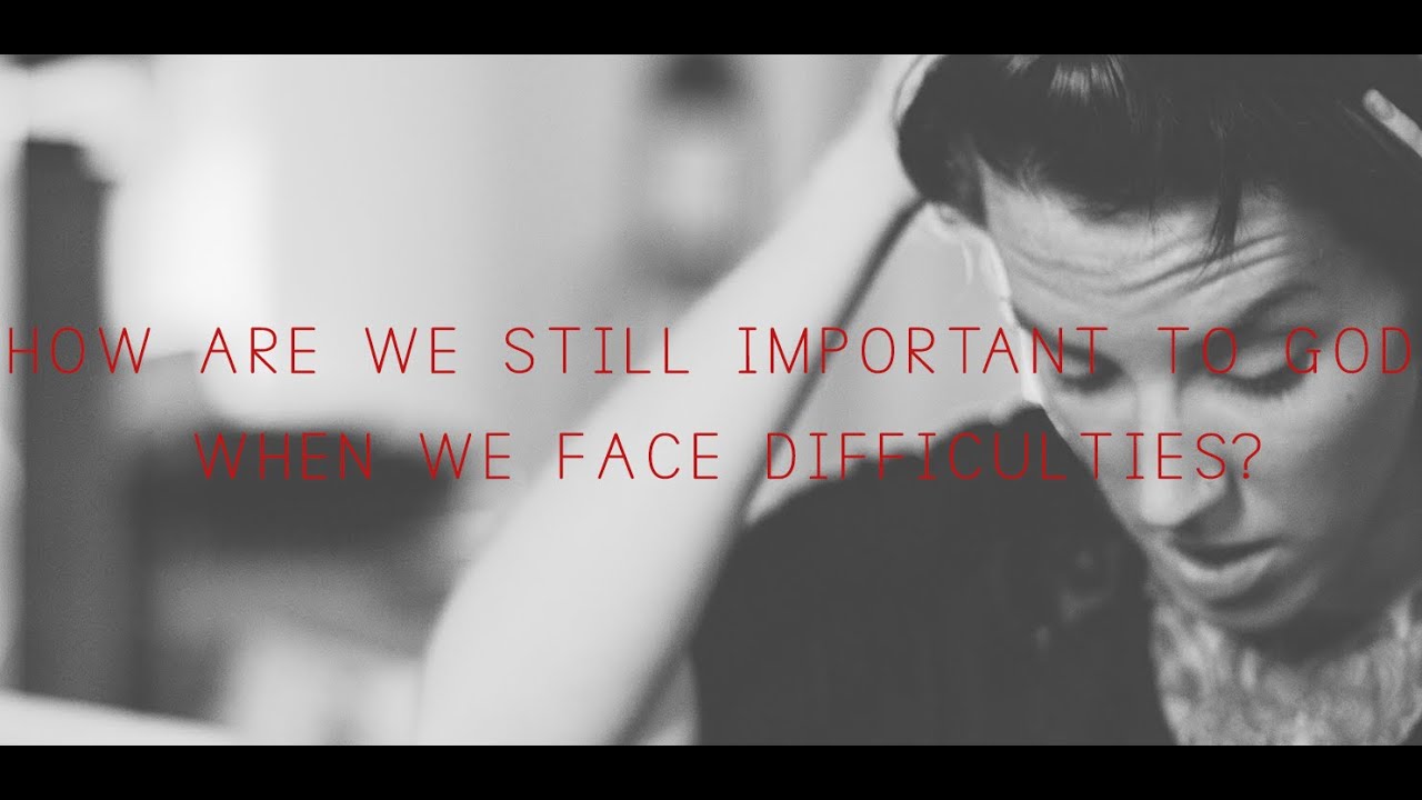 EP 4 | How Are We Still Important to God When We Face Difficulties? | Where is God When Life Hurts?