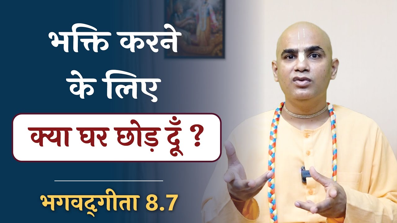 भक्ति करने के लिए क्या घर छोड़ दूँ ? || Chakravarti Das  || Gita 8.7
