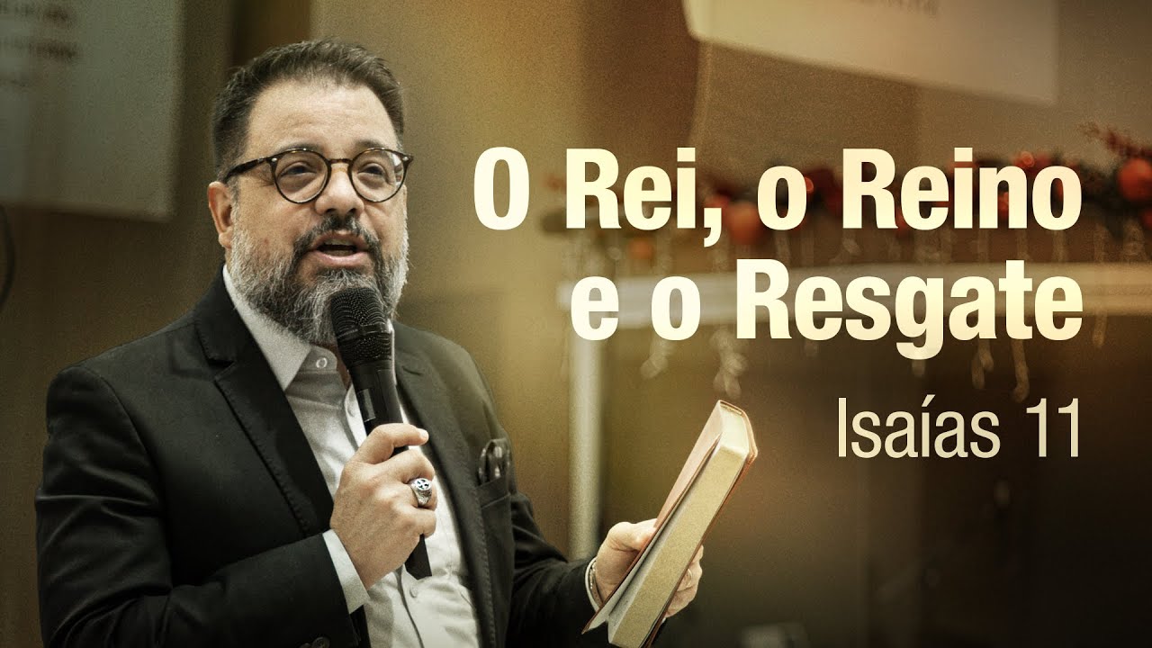 O Rei, o Reino e o Resgate - Isaías 11 | Pr. Leandro B. Peixoto