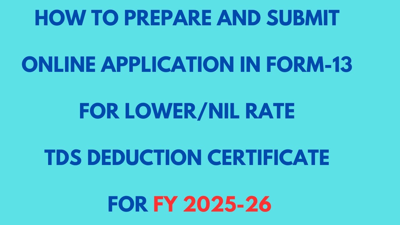 HOW TO PREPARE AND SUBMIT APPLICATION IN FORM-13 FOR LOWER TDS DEDUCTION CERTIFICATE FOR 2025-26