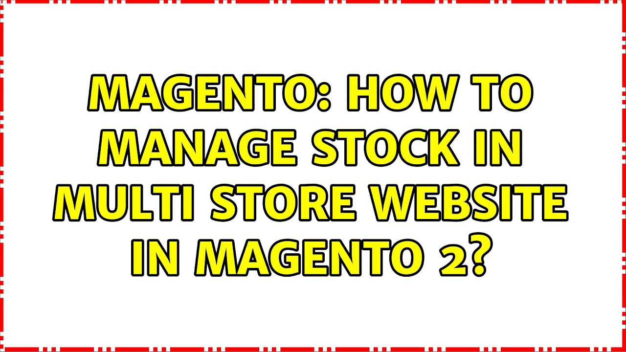 Magento: How to manage stock in multi store website in Magento 2?
