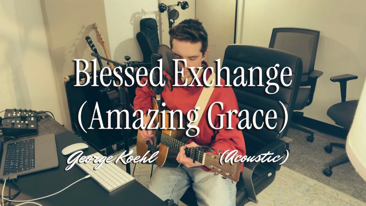 Blessed Exchange (Amazing Grace) - Acoustic | Official Lyric Video | George koehl