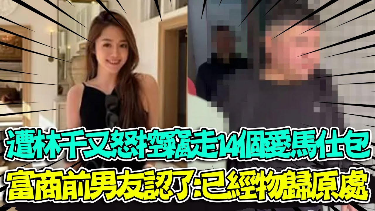 【每日必看】遭林千又怒控竊走14個愛馬仕包 富商前男友認了:已經物歸原處｜林千又