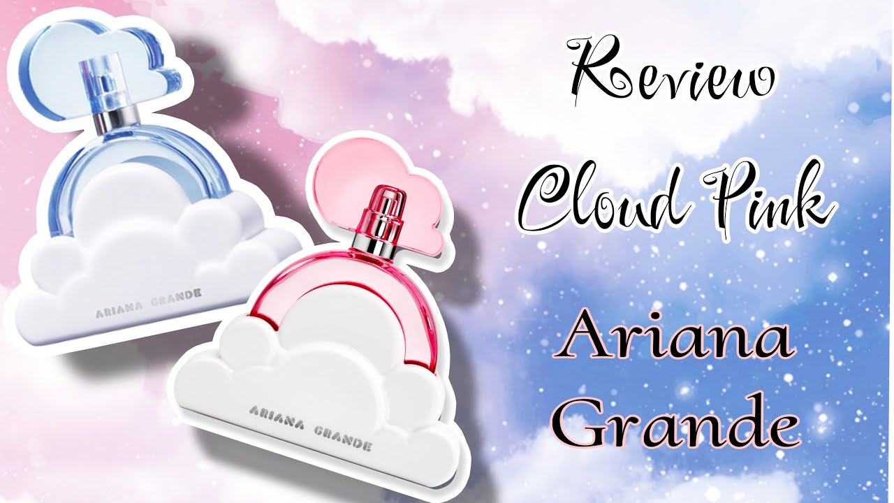 Review và so sánh 2 mùi hương Cloud by Ariana Grande
