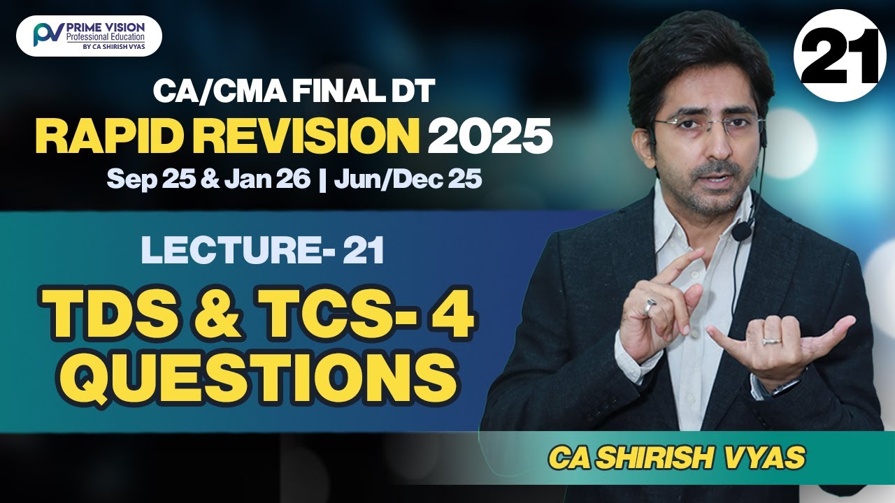 TDS,TCS-4 QS |CA/CMA FINAL I SEP25&JAN26IJUNE/DEC 25 | DT I RAPID REVISION I LEC 21 ICA SHIRISH VYAS