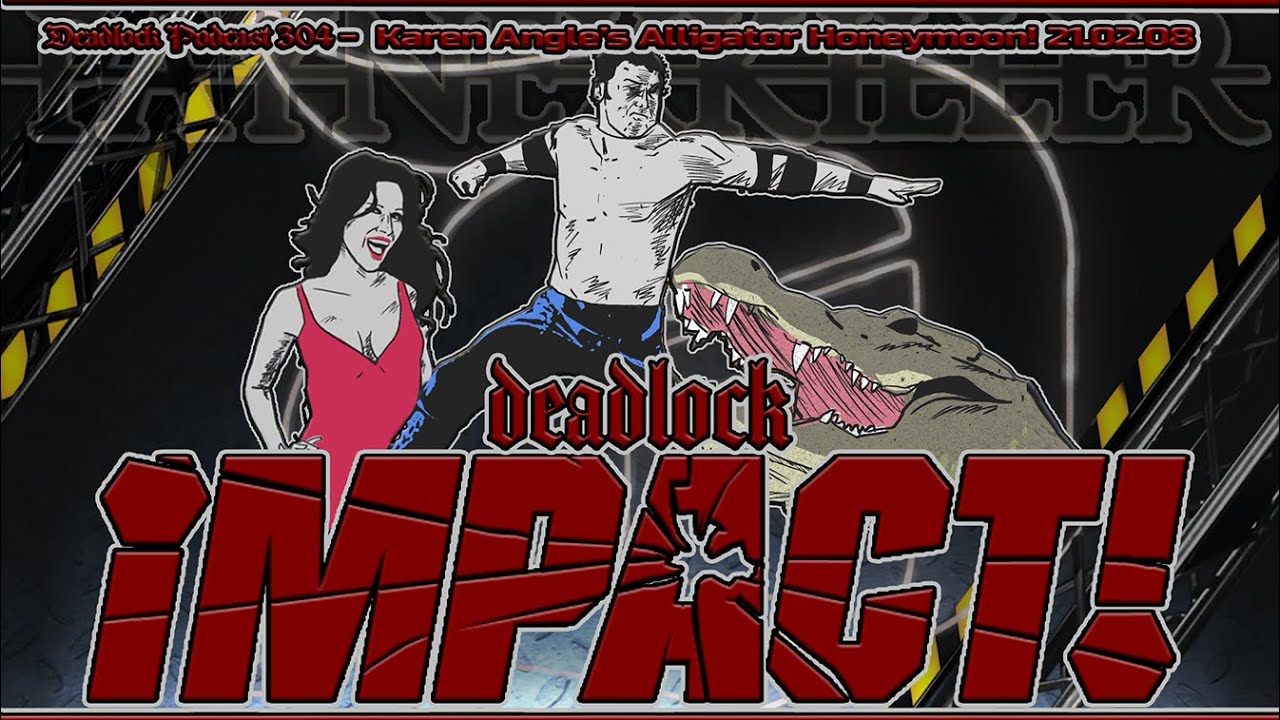 [ᴅᴇᴀᴅʟᴏᴄᴋ ʀᴇᴛʀᴏ ꜱʏɴᴄ #68] TNA Impact! 21.02.08 Karen Angle's Alligator Honeymoon! #deadlockpodcast