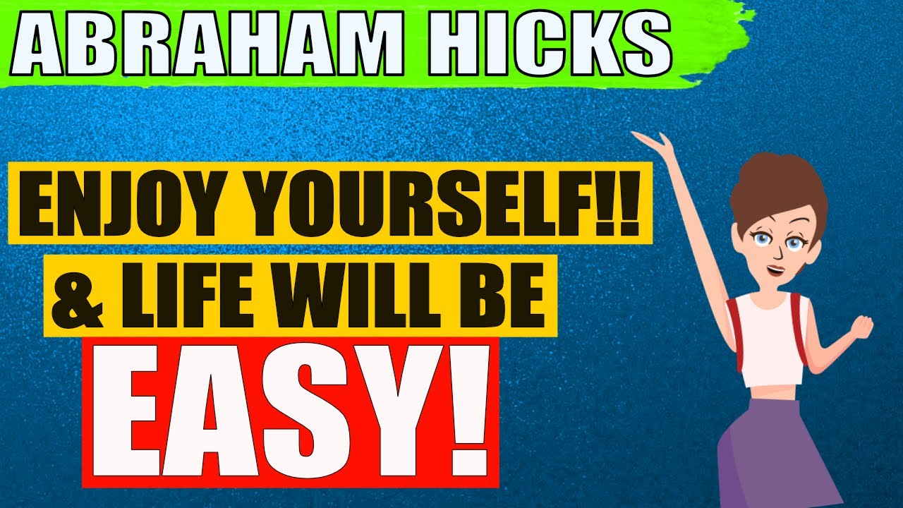 Just Enjoy Yourself & Life Will Be EASY! - Abraham Hicks