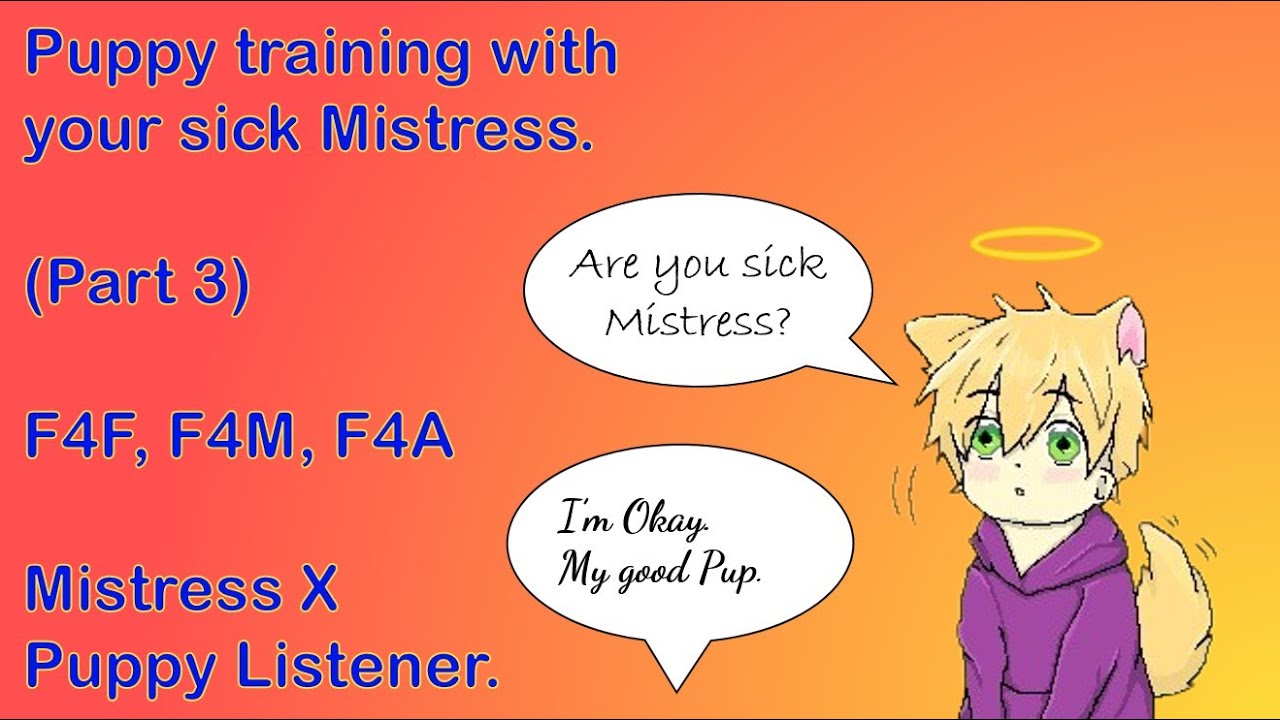 Puppy training with your sick Mistress. f4f, f4m, f4a Mistress X Puppy Listener. (Part 3)