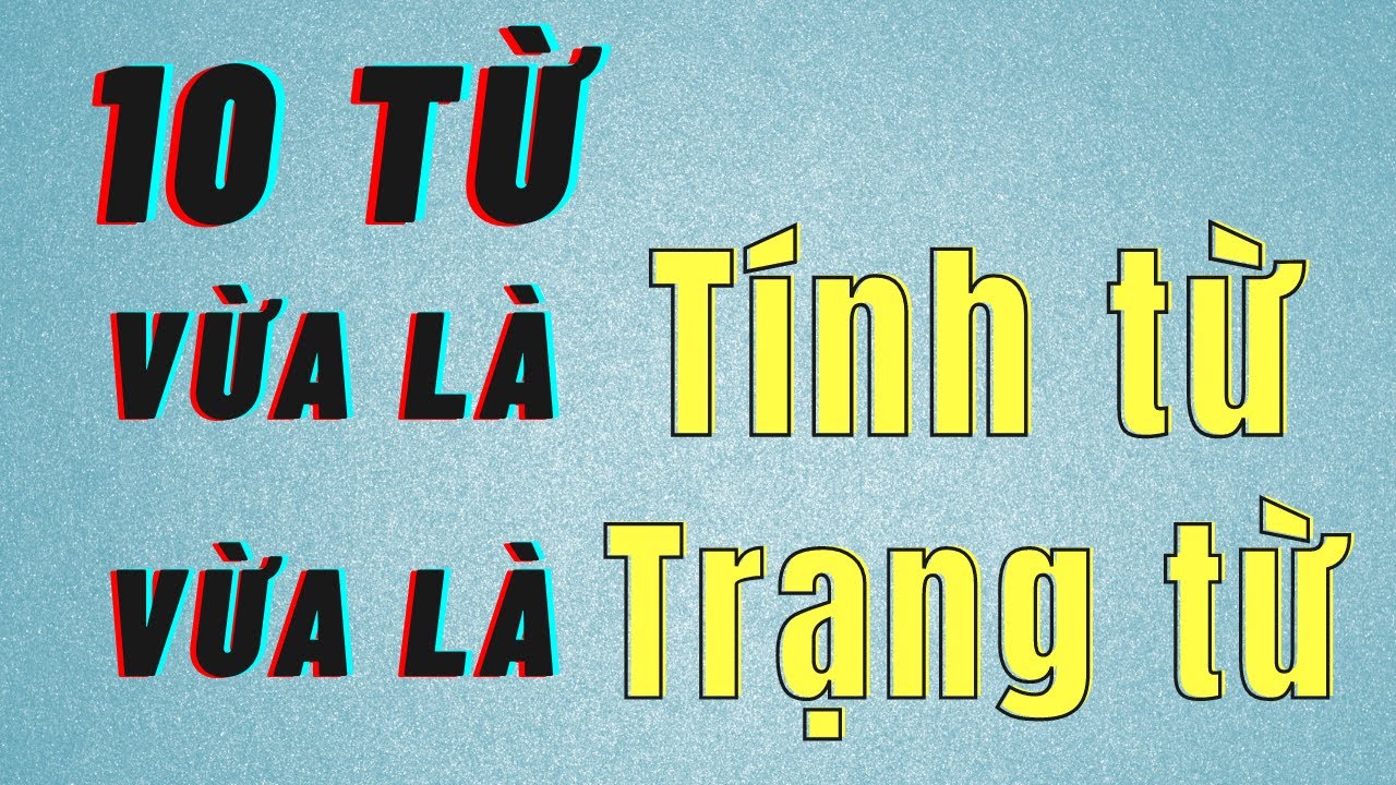 (Ngữ pháp quan trọng) Hướng dẫn phân biệt tính từ và trạng từ