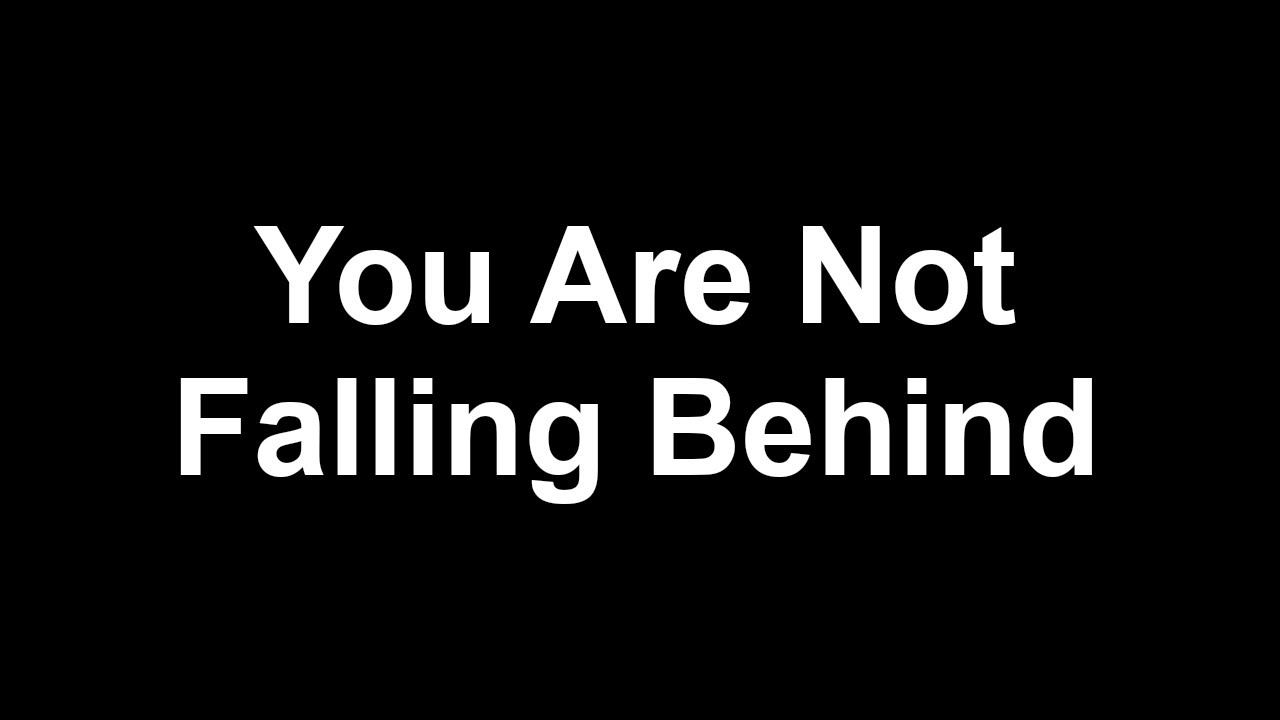 This Is For Anyone Who Needs This - You Are Not Falling Behind (Black Screen)
