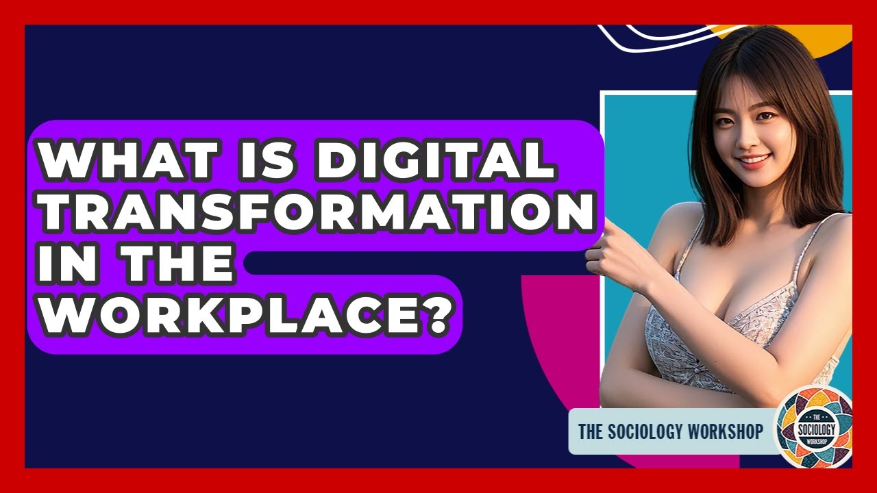 What Is Digital Transformation In The Workplace? - The Sociology Workshop