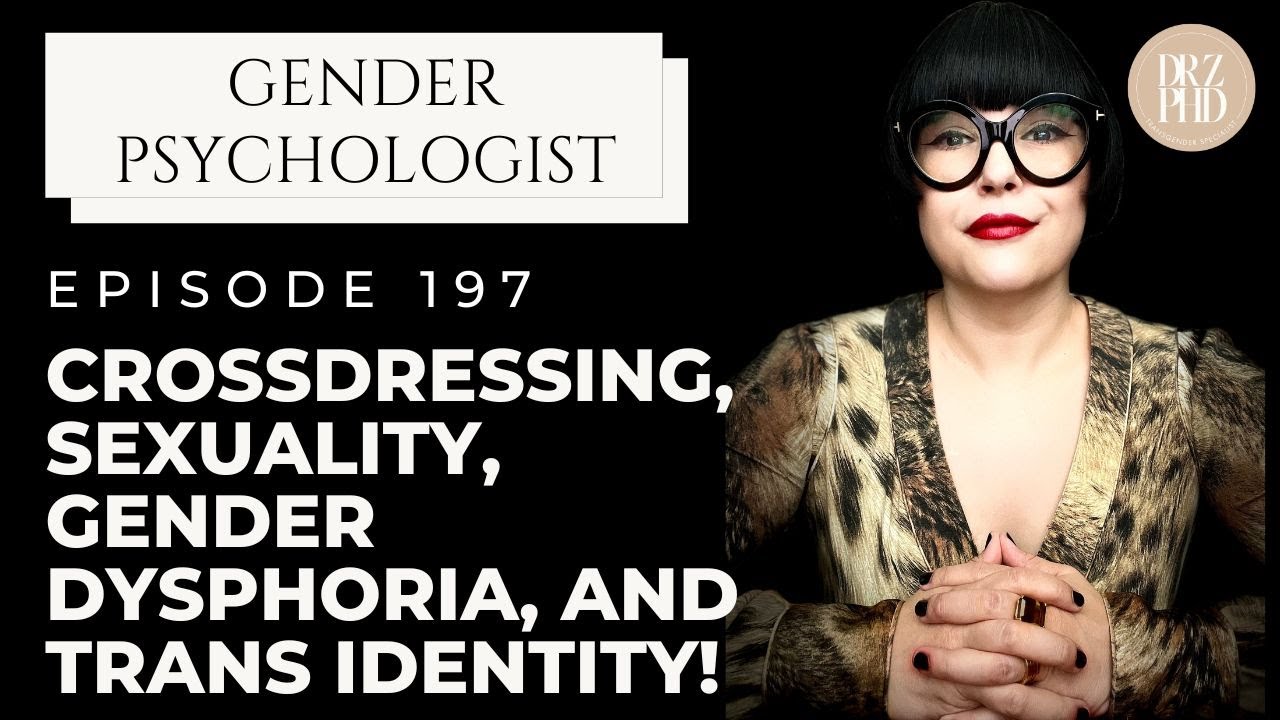 Cross-Dressing, Sexual Arousal & Trans Identity: The Complex Relationship Explained