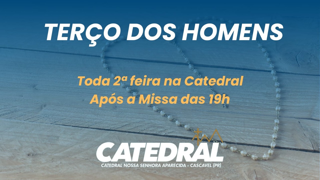 Terço dos Homens 19h45 Segunda Feira 09/03/2026 Catedral Nossa Senhora Aparecida Cascavel PR: