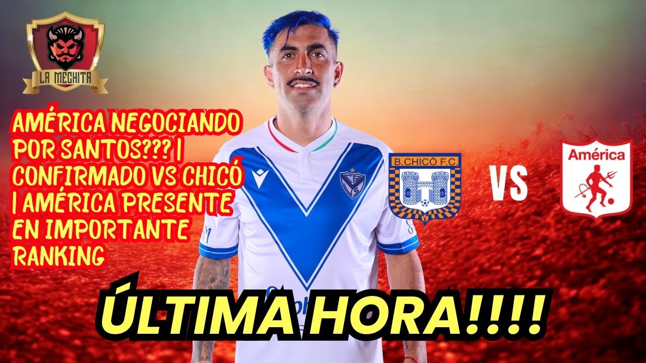 💣AMÉRICA EN NEGOCIACIONES POR SANTOS❓👀CONFIRMADO VS CHICÓ💥EL ROJO PRESENTE EN IMPORTANTE RANKING🔥