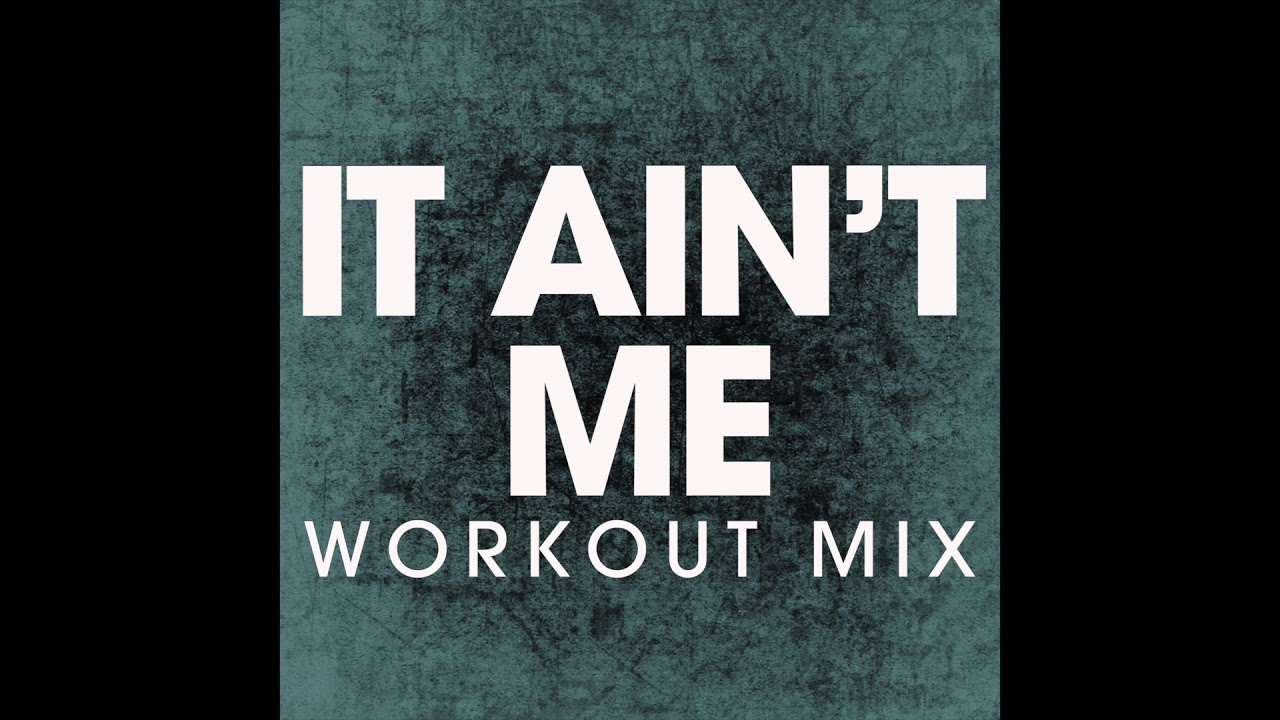 It Ain't Me (Workout Remix)
