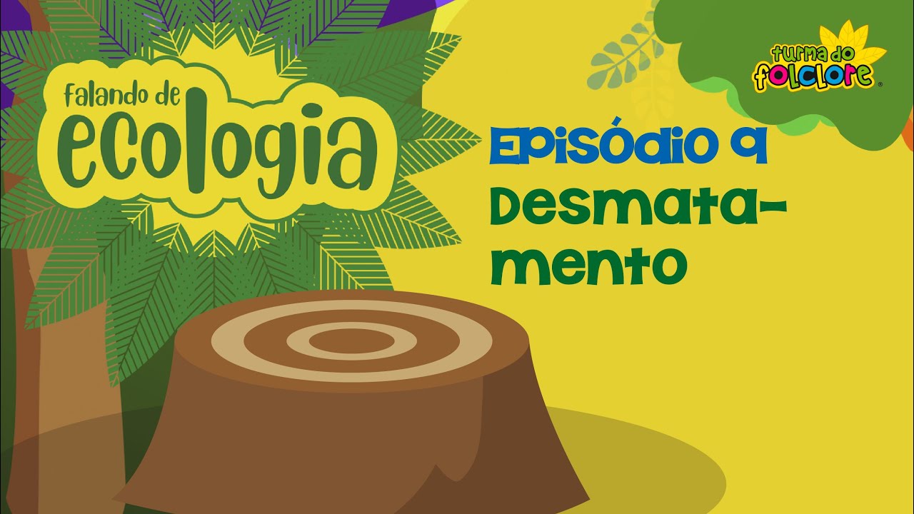 Desmatamento - EP9 - FALANDO DE ECOLOGIA - Turma do Folclore