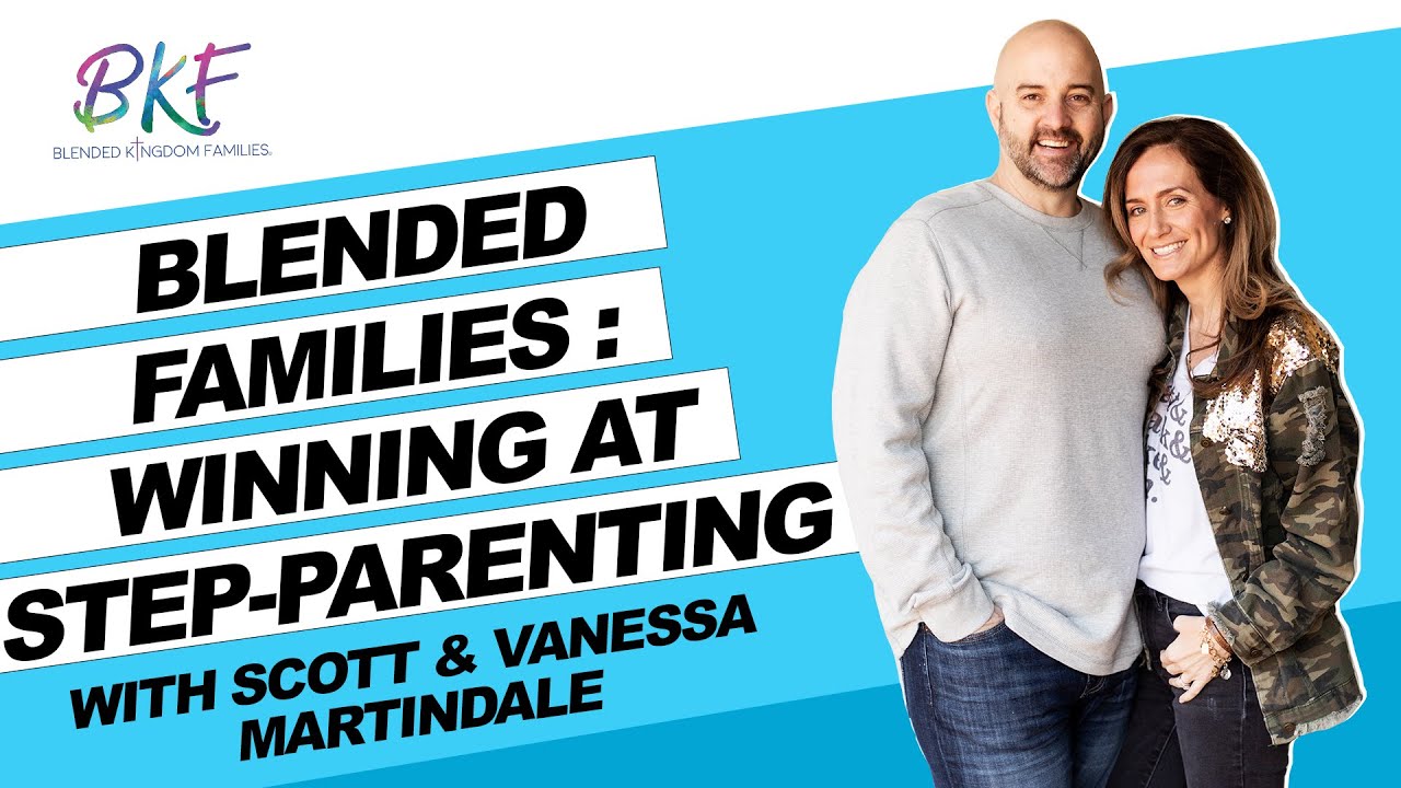 Blended Families: Winning at Step Parenting |Scott and Vanessa Martindale| Blended Kingdom Families