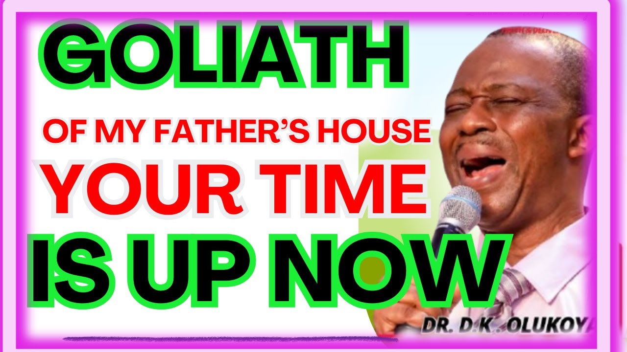 GOLIATH OF MY FATHER'S HOUSE YOUR TIME IS UP NOW-  DR DK OLUKOYA MIDNIGHT PRAYERS