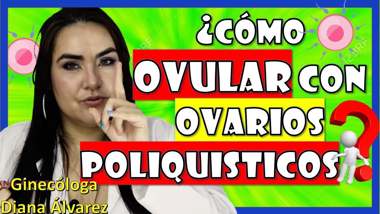 ¿Cómo OVULAR y embarazarme con Sindrome de Ovarios Poliquisticos?,  por GINECOLOGA DIANA ALVAREZ