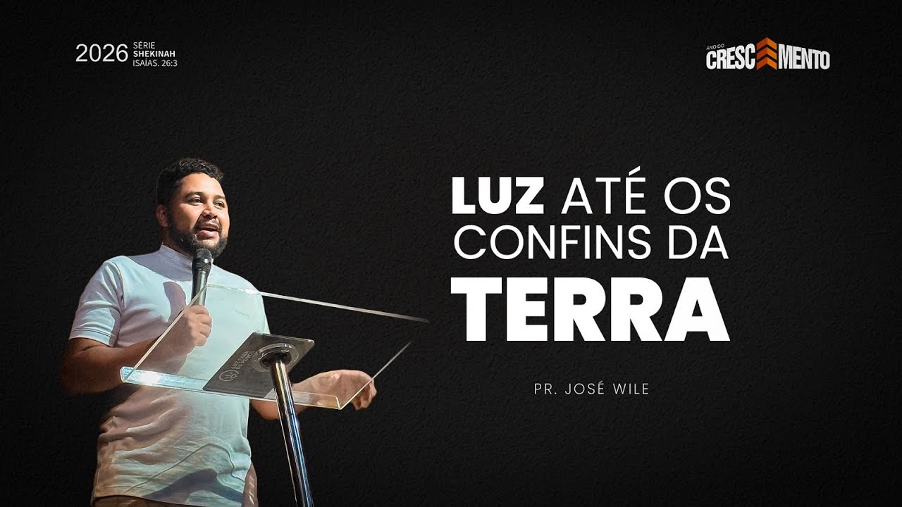 LUZ ATÉ OS CONFINS DA TERRA- PR. JOSÉ WILE