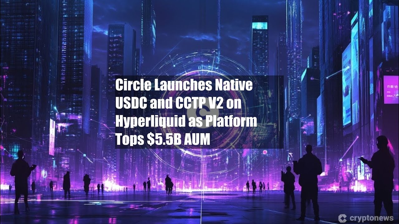 Circle Launches Native USDC and CCTP V2 on Hyperliquid as Platform