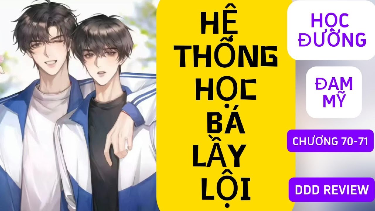 ĐỌC TRUYỆN -  HỆ THỐNG HỌC BÁ LẦY LỘI [ĐAM MỸ] chương 70-71