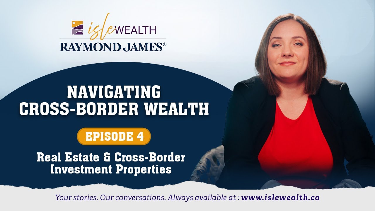 Episode 4: Real Estate and Cross-Border Investment Properties