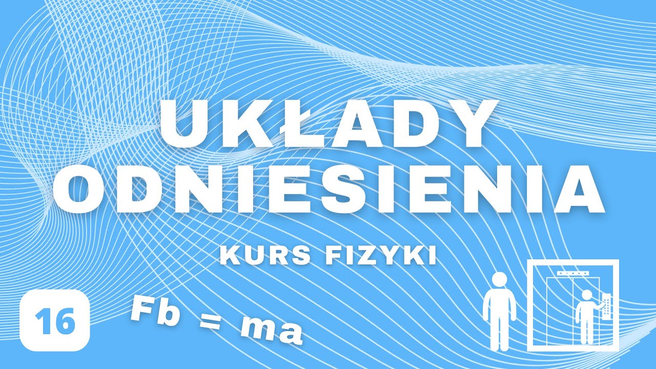 Układy odniesienia, układ inercjalny i nieinercjalny - Fizyka Liceum | Kurs z Fizyki Część 16