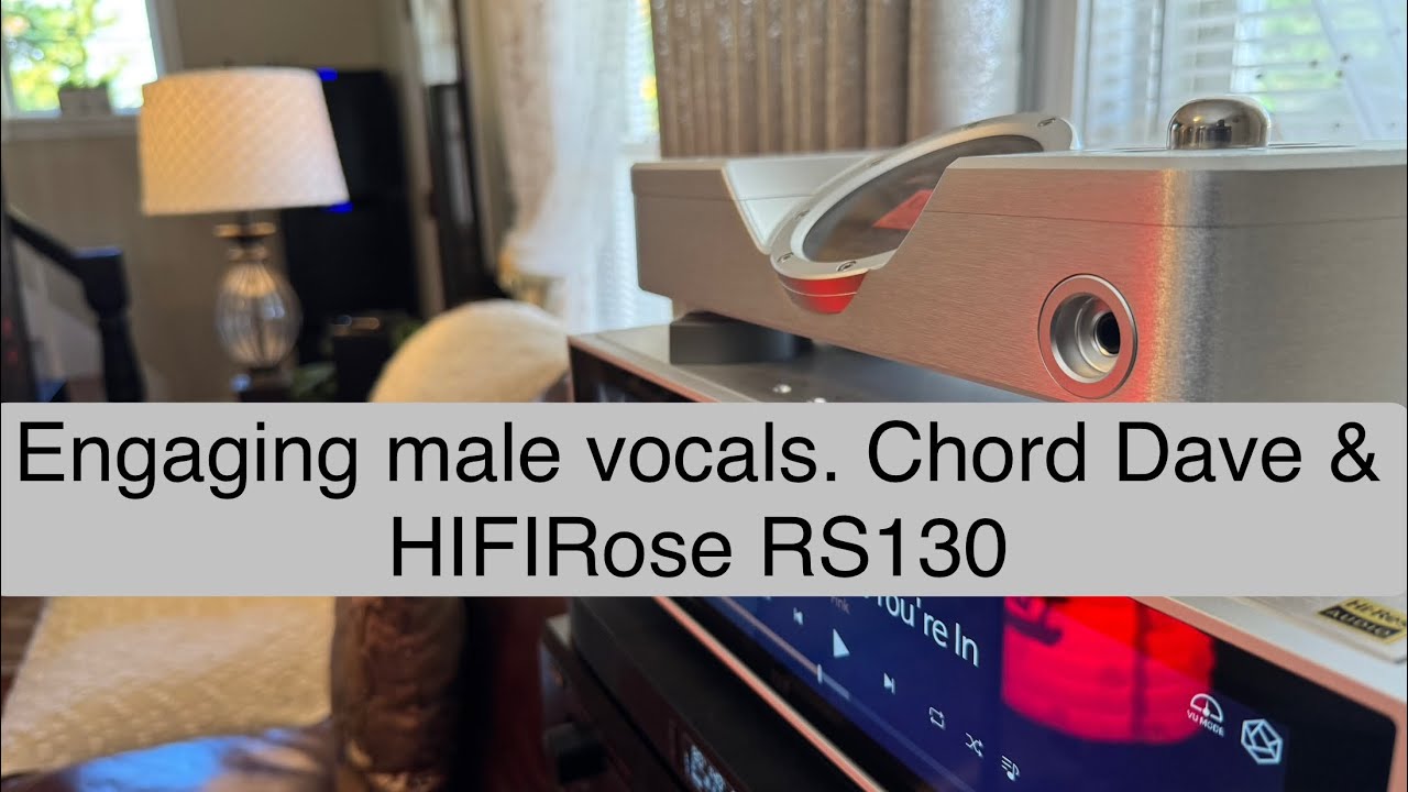 Engaging male vocals. Chord Dave Dac & HIFIRose streamer transport