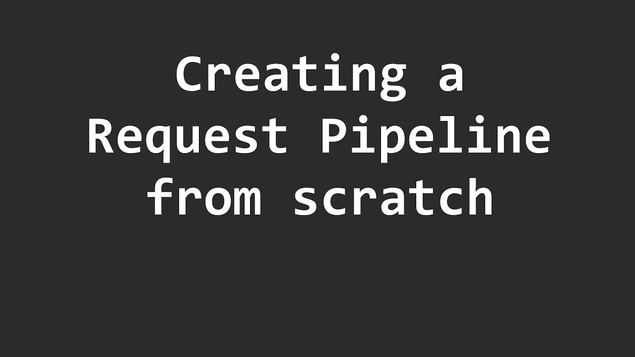 How to create a request pipeline from scratch
