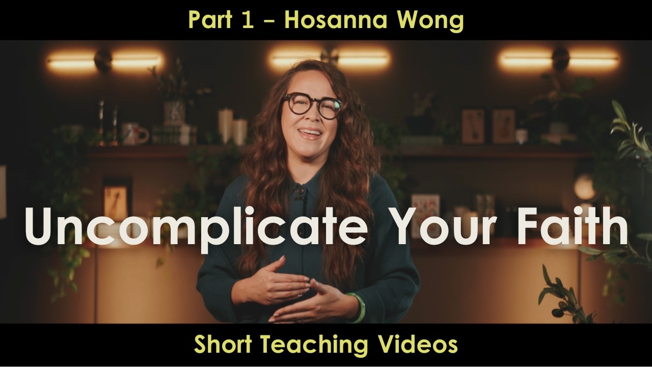 Uncomplicate Your Faith (Part 1) - Hosanna Wong