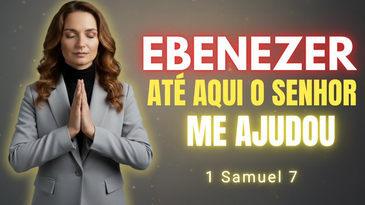 EBENEZER: Até Aqui o Senhor Me Ajudou | A Palavra Que Vai Curar Sua Alma Hoje.