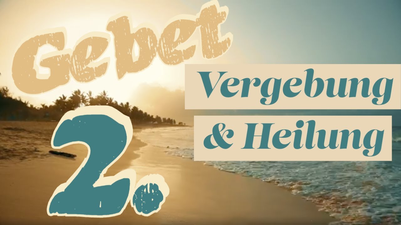 2. Gebet - Vergebung und Heilung