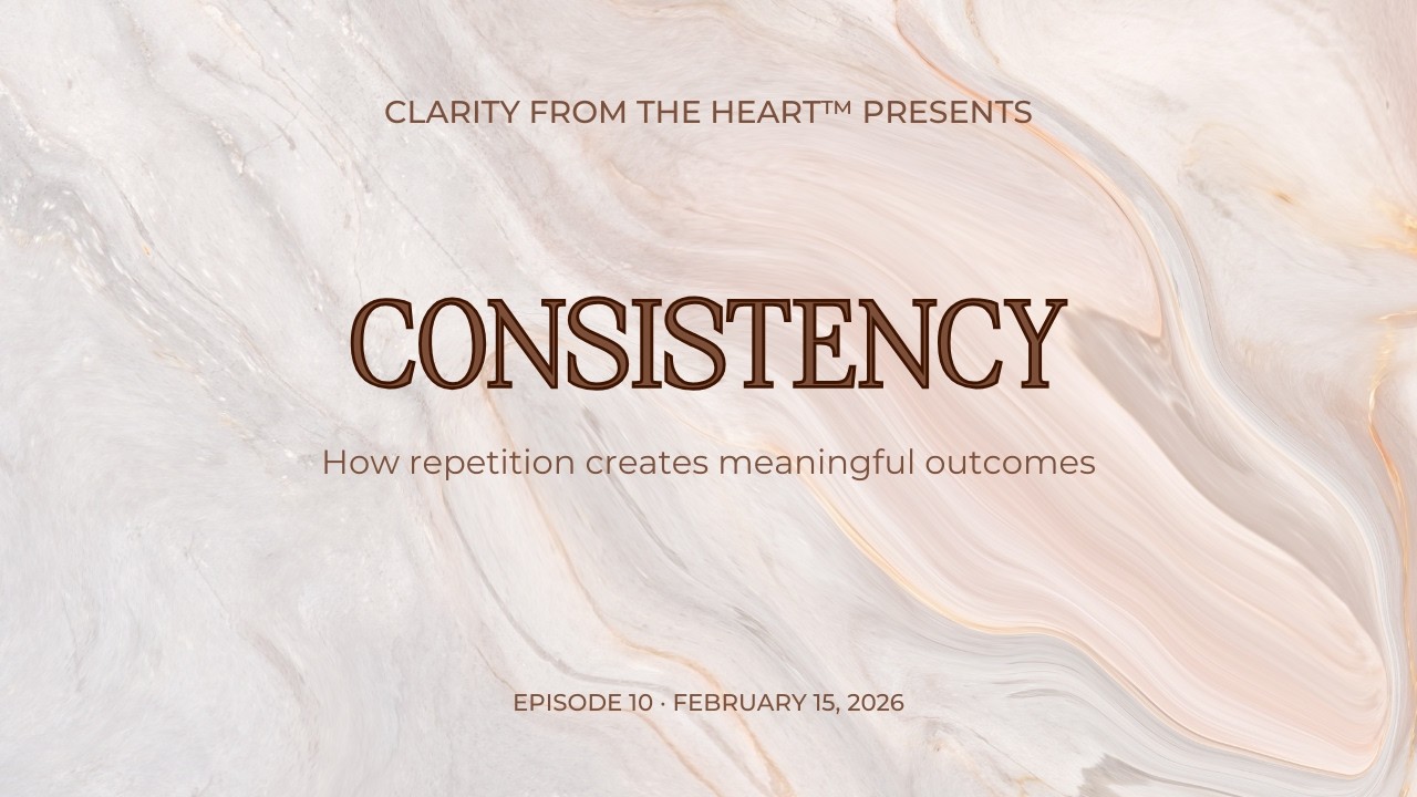 Clarity from the Heart™ | Episode 10 | Consistency Over Time and the Rule of 72