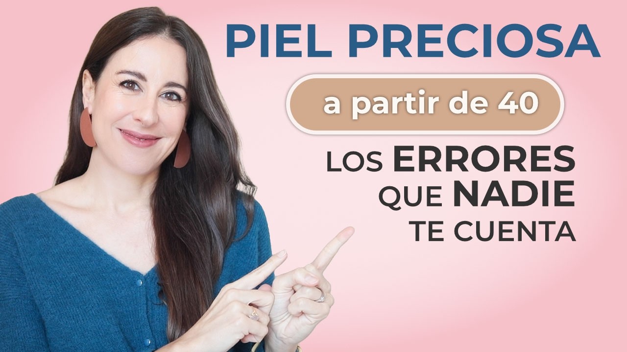 Piel preciosa a partir de los 40: los errores que nadie te cuenta